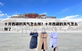 十月西藏的天氣怎么樣？十月西藏的天氣怎么樣了