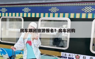 房車跟團旅游報名？房車團購