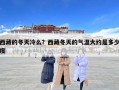 西藏的冬天冷么？西藏冬天的氣溫大約是多少度