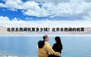 北京去西藏機票多少錢？北京去西藏的機票