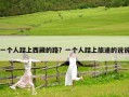 一個人踏上西藏的路？一個人踏上旅途的說說