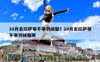 10月去拉薩帶不帶羽絨服？10月去拉薩帶不帶羽絨服呢