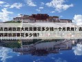 去西藏旅游大概需要花多少錢一個月費用？去西藏旅游要花多少錢?