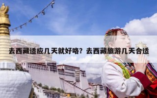 去西藏適應(yīng)幾天就好咯？去西藏旅游幾天合適