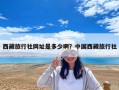 西藏旅行社網(wǎng)址是多少啊？中國西藏旅行社