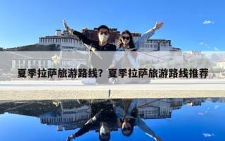 夏季拉薩旅游路線？夏季拉薩旅游路線推薦