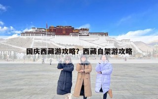 國慶西藏游攻略？西藏自架游攻略