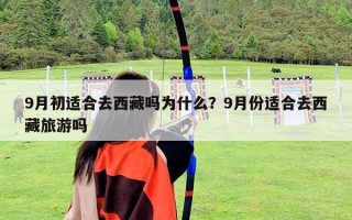 9月初適合去西藏嗎為什么？9月份適合去西藏旅游嗎
