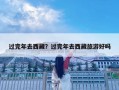 過完年去西藏？過完年去西藏旅游好嗎