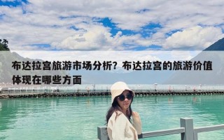 布達拉宮旅游市場分析？布達拉宮的旅游價值體現在哪些方面