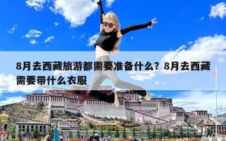 8月去西藏旅游都需要準備什么？8月去西藏需要帶什么衣服