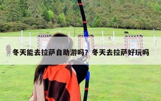 冬天能去拉薩自助游嗎？冬天去拉薩好玩嗎