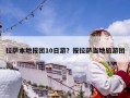 拉薩本地報團10日游？報拉薩當地旅游團