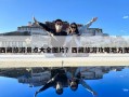 西藏旅游景點大全圖片？西藏旅游攻略地方圖