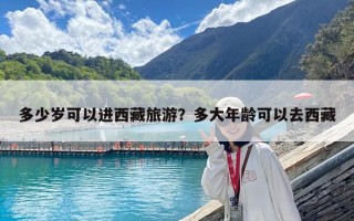 多少歲可以進西藏旅游？多大年齡可以去西藏