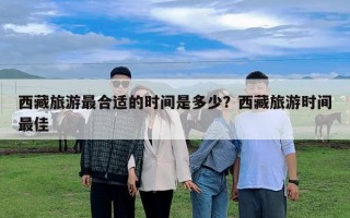 西藏旅游最合適的時間是多少？西藏旅游時間最佳