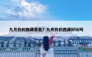 九月份的西藏景色？九月份的西藏好玩嗎