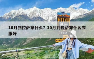 10月到拉薩穿什么？10月到拉薩穿什么衣服好