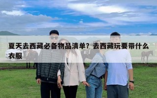 夏天去西藏必備物品清單？去西藏玩要帶什么衣服