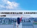 3月的西藏拉薩穿什么衣服？三月份拉薩穿什么衣服