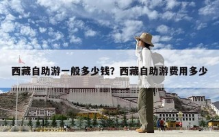 西藏自助游一般多少錢？西藏自助游費用多少