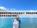 西藏旅游攻略必去景點自由行？西藏旅游攻略必去景點自由行路線