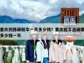 重慶到西藏租車一天多少錢？重慶租車進藏要多少錢一天
