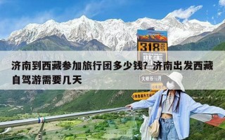 濟南到西藏參加旅行團多少錢？濟南出發(fā)西藏自駕游需要幾天