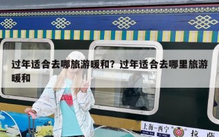 過年適合去哪旅游暖和？過年適合去哪里旅游暖和