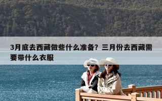 3月底去西藏做些什么準備？三月份去西藏需要帶什么衣服