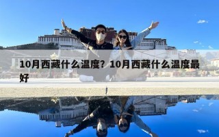 10月西藏什么溫度？10月西藏什么溫度最好