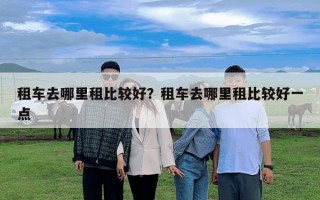 租車去哪里租比較好？租車去哪里租比較好一點
