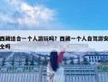 西藏適合一個人游玩嗎？西藏一個人自駕游安全嗎