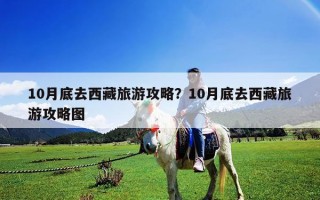 10月底去西藏旅游攻略？10月底去西藏旅游攻略圖