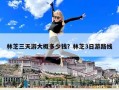林芝三天游大概多少錢？林芝3日游路線