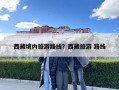 西藏境內旅游路線？西藏旅游 路線