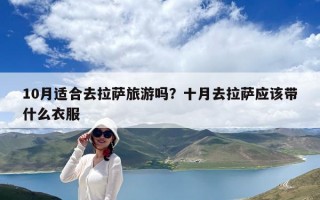 10月適合去拉薩旅游嗎？十月去拉薩應(yīng)該帶什么衣服