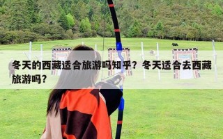 冬天的西藏適合旅游嗎知乎？冬天適合去西藏旅游嗎?