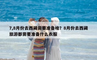 7,8月份去西藏需要準備啥？8月份去西藏旅游都需要準備什么衣服