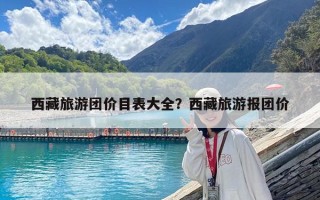 西藏旅游團價目表大全？西藏旅游報團價