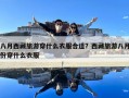 八月西藏旅游穿什么衣服合適？西藏旅游八月份穿什么衣服