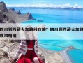 四川到西藏火車路線攻略？四川到西藏火車路線攻略圖