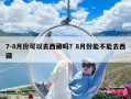 7-8月份可以去西藏嗎？8月份能不能去西藏
