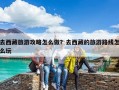 去西藏旅游攻略怎么做？去西藏的旅游路線怎么玩